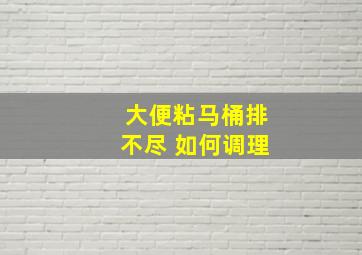 大便粘马桶排不尽 如何调理